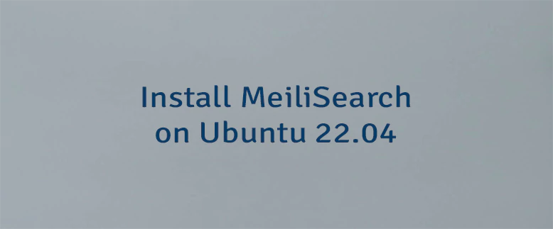 Install MeiliSearch on Ubuntu 22.04