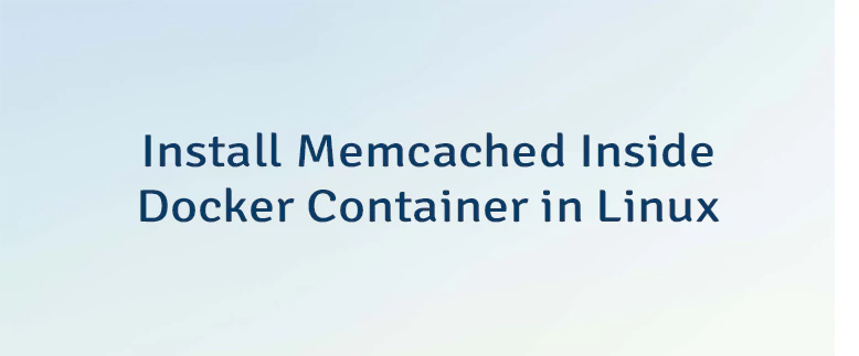 Install Memcached Inside Docker Container in Linux