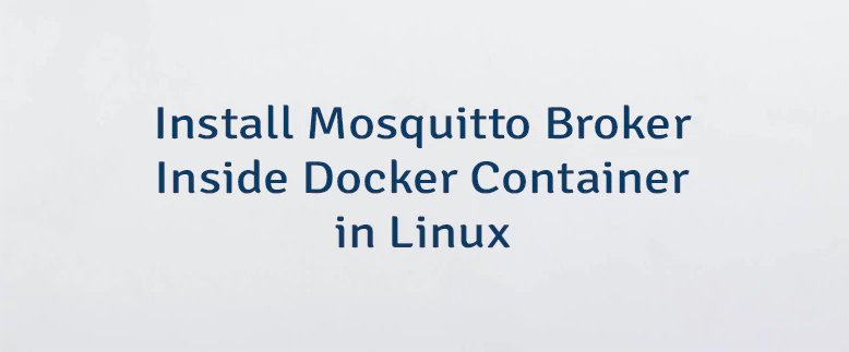 Install Mosquitto Broker Inside Docker Container in Linux