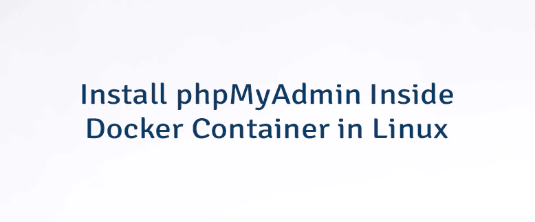 Install phpMyAdmin Inside Docker Container in Linux