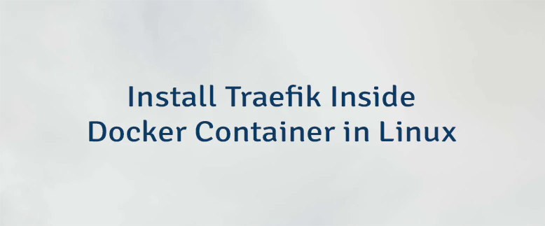 Install Traefik Inside Docker Container in Linux