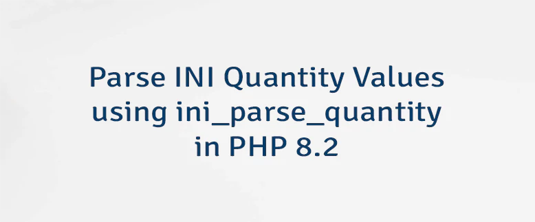Parse INI Quantity Values using ini_parse_quantity in PHP 8.2