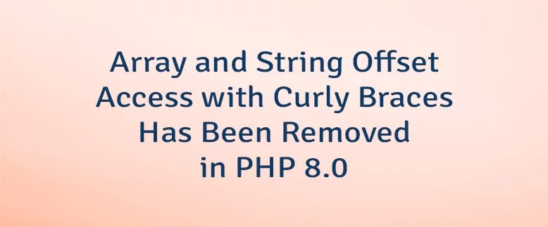 Array and String Offset Access with Curly Braces Has Been Removed in PHP 8.0