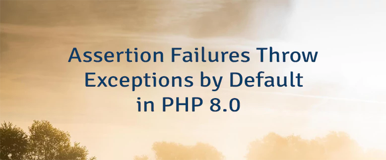 Assertion Failures Throw Exceptions by Default in PHP 8.0