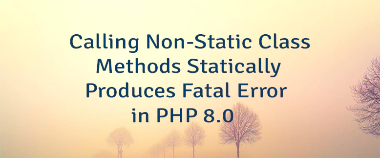 Calling Non-Static Class Methods Statically Produces Fatal Error in PHP 8.0