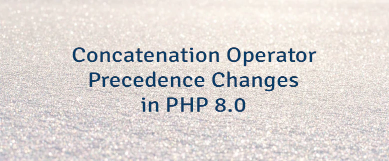 Concatenation Operator Precedence Changes in PHP 8.0