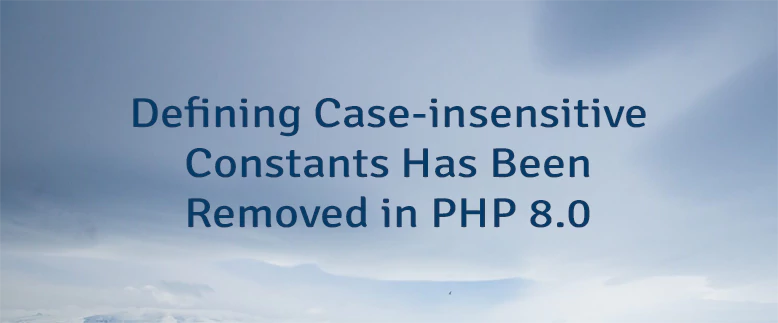 Defining Case-insensitive Constants Has Been Removed in PHP 8.0