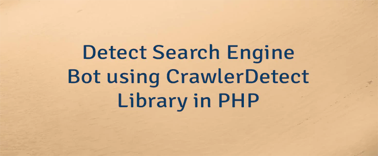 Detect Search Engine Bot using CrawlerDetect Library in PHP