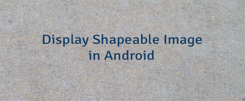 Display Shapeable Image in Android