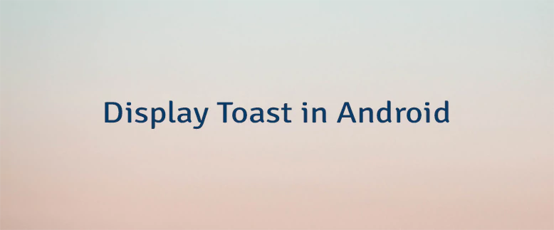 Display Toast in Android