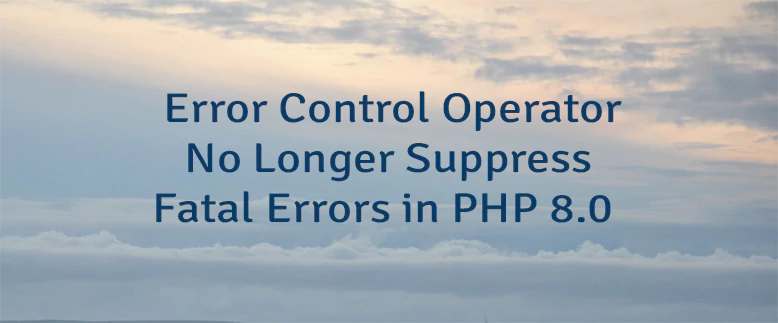 Error Control Operator No Longer Suppress Fatal Errors in PHP 8.0
