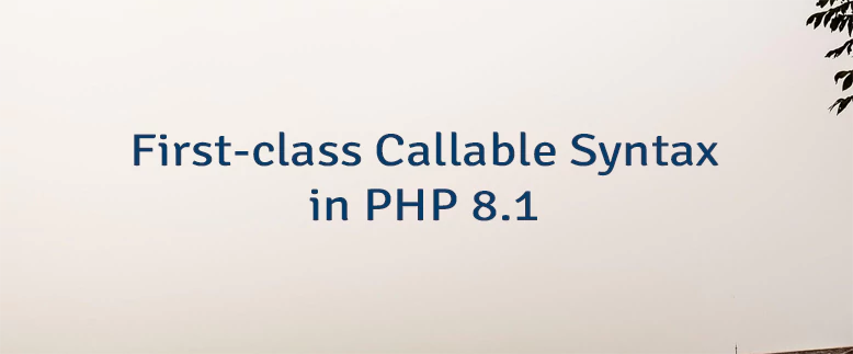 First-class Callable Syntax in PHP 8.1