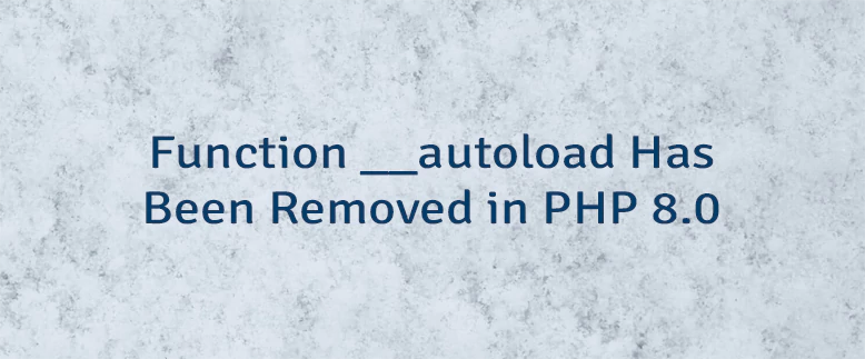 Function __autoload Has Been Removed in PHP 8.0