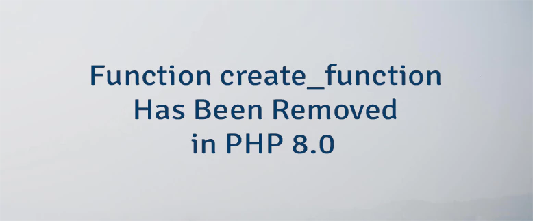 Function create_function Has Been Removed in PHP 8.0