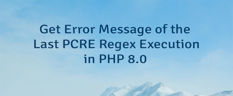 Get Error Message of the Last PCRE Regex Execution in PHP 8.0