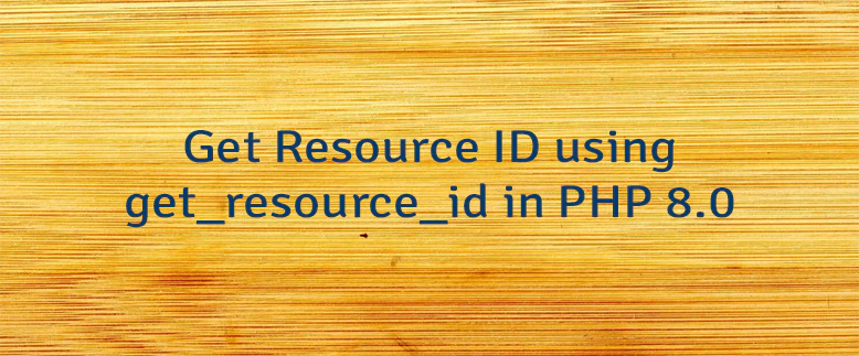 Get Resource ID using get_resource_id in PHP 8.0