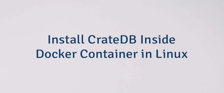 Install CrateDB Inside Docker Container in Linux