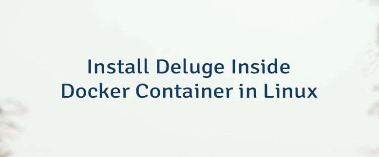 Install Deluge Inside Docker Container in Linux