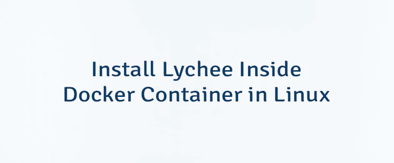 Install Lychee Inside Docker Container in Linux