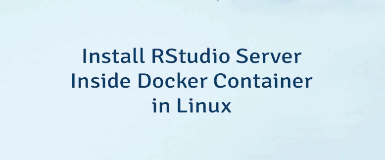 Install RStudio Server Inside Docker Container in Linux
