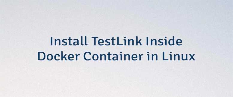 Install TestLink Inside Docker Container in Linux