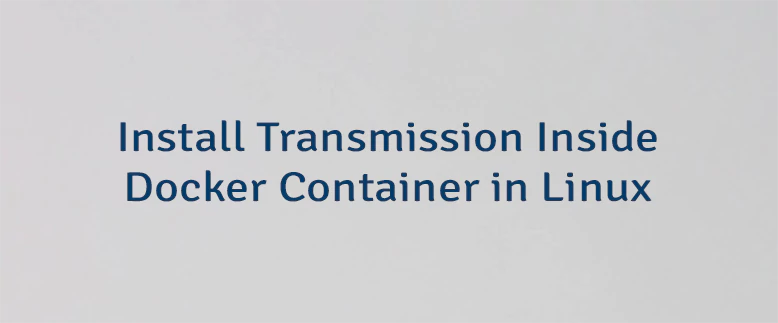 Install Transmission Inside Docker Container in Linux