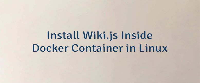 Install Wiki.js Inside Docker Container in Linux