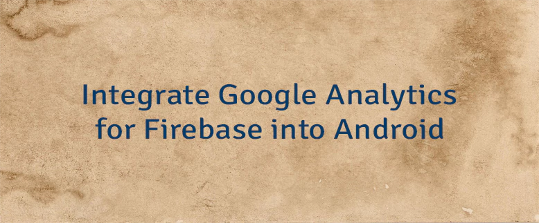 Integrate Google Analytics for Firebase into Android