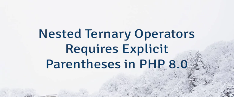 Nested Ternary Operators Requires Explicit Parentheses in PHP 8.0