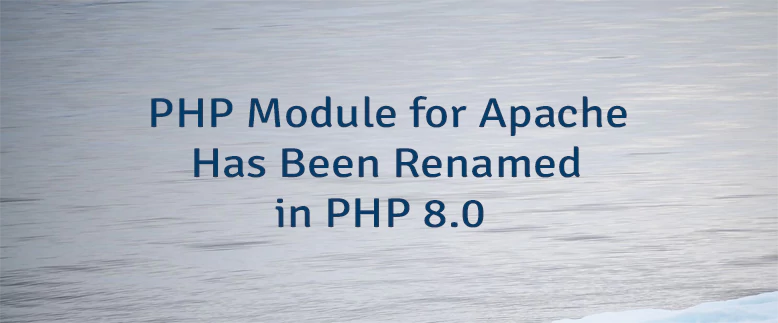 PHP Module for Apache Has Been Renamed in PHP 8.0