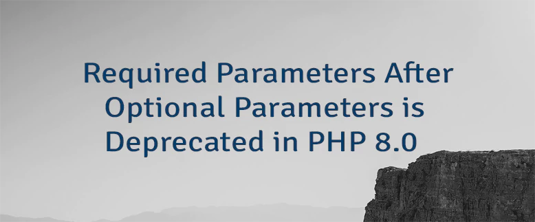 Required Parameters After Optional Parameters is Deprecated in PHP 8.0