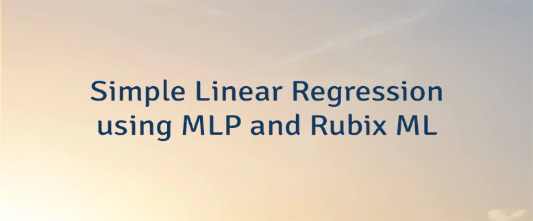 Simple Linear Regression using MLP and Rubix ML