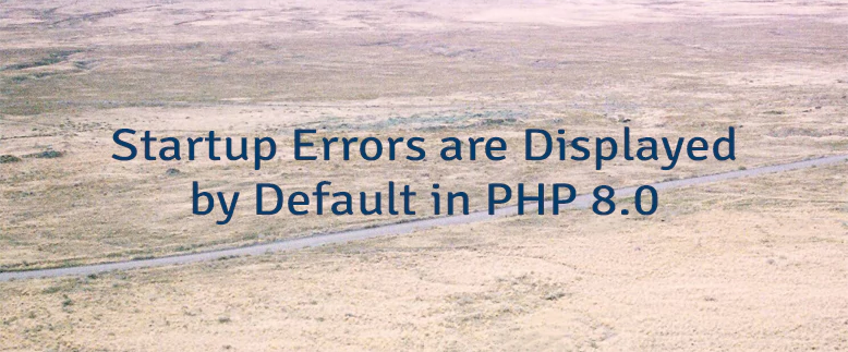 Startup Errors are Displayed by Default in PHP 8.0
