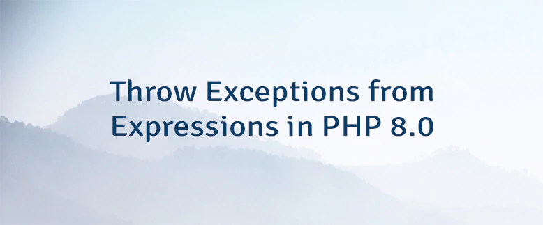 Throw Exceptions from Expressions in PHP 8.0