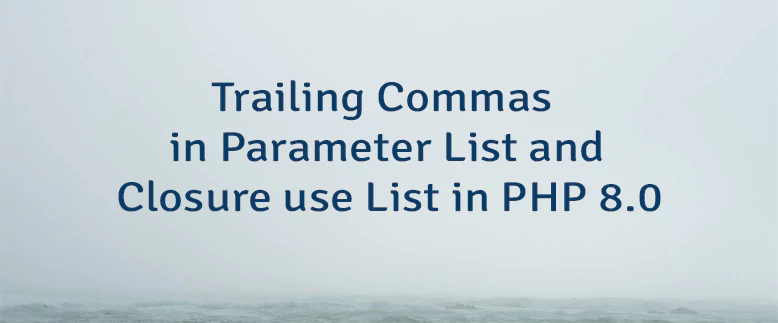 Trailing Commas in Parameter List and Closure use List in PHP 8.0