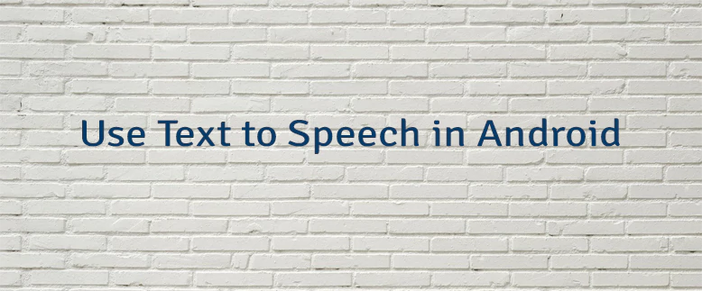 Use Text to Speech in Android