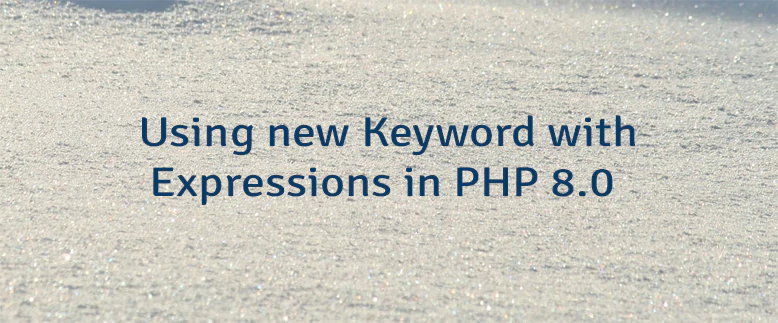 Using new Keyword with Expressions in PHP 8.0