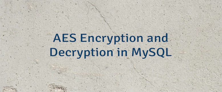 AES Encryption and Decryption in MySQL