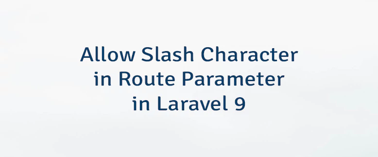 Allow Slash Character in Route Parameter in Laravel 9