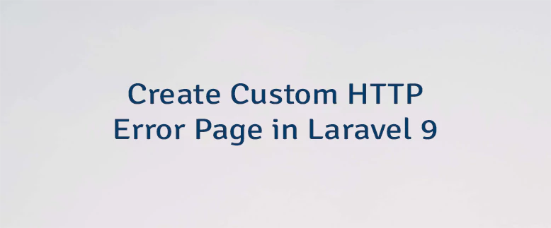 Create Custom HTTP Error Page in Laravel 9