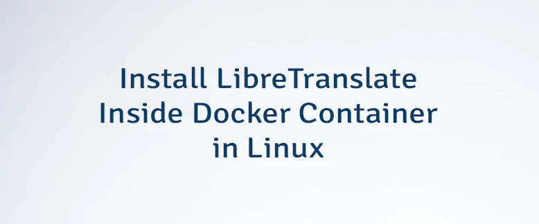 Install LibreTranslate Inside Docker Container in Linux