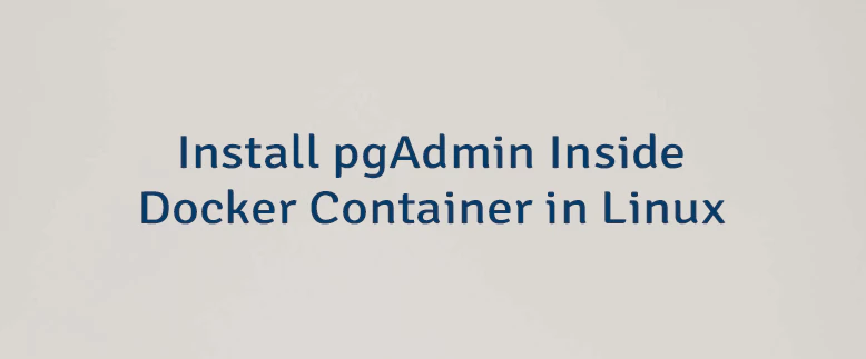 Install pgAdmin Inside Docker Container in Linux