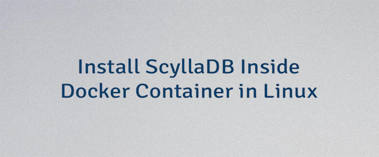 Install ScyllaDB Inside Docker Container in Linux