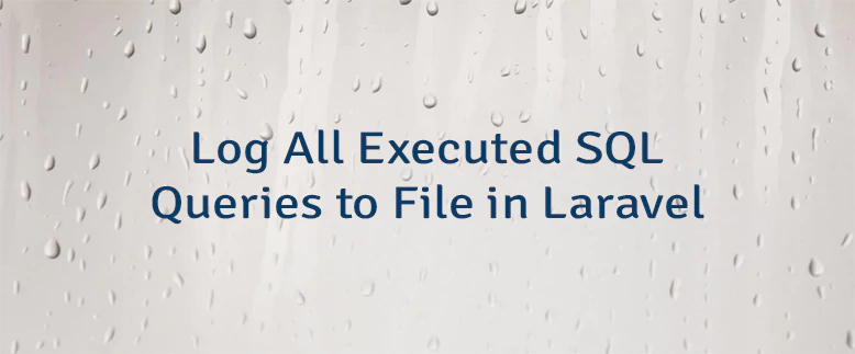Log All Executed SQL Queries to File in Laravel