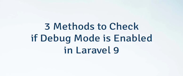 3 Methods to Check if Debug Mode is Enabled in Laravel 9