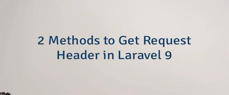 2 Methods to Get Request Header in Laravel 9