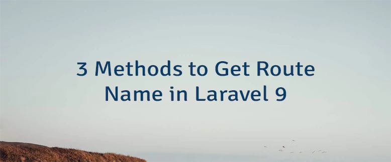 3 Methods to Get Route Name in Laravel 9