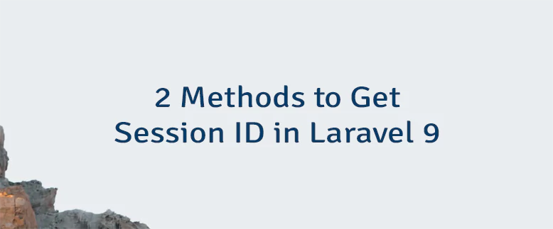 2 Methods to Get Session ID in Laravel 9