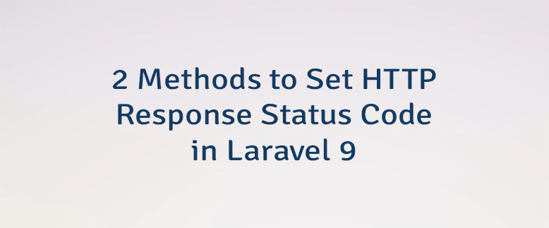 2 Methods to Set HTTP Response Status Code in Laravel 9