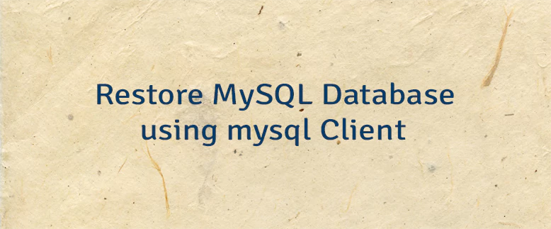 Restore MySQL Database using mysql Client